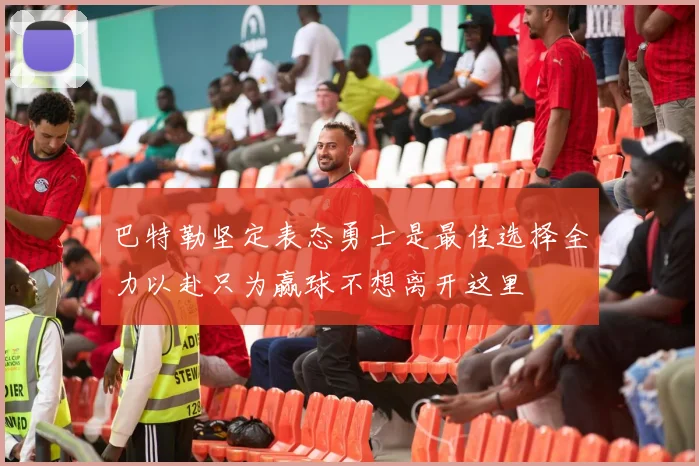 巴特勒坚定表态勇士是最佳选择全力以赴只为赢球不想离开这里