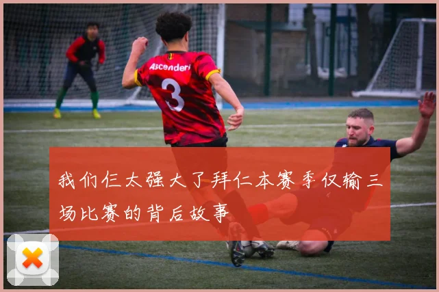 我们仨太强大了拜仁本赛季仅输三场比赛的背后故事