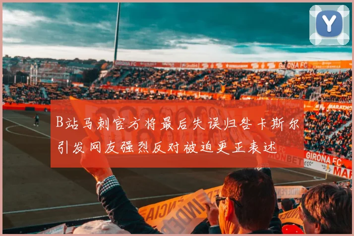 B站马刺官方将最后失误归咎卡斯尔引发网友强烈反对被迫更正表述
